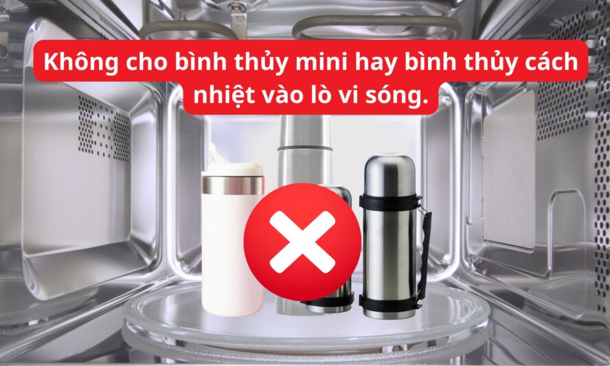 Không cho bình thủy mini hay bình thủy cách nhiệt vào lò vi sóng
