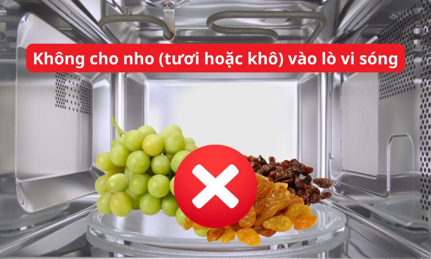 Không cho nho (tươi hoặc khô) vào lò vi sóng