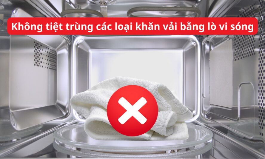 Không tiệt trùng các loại khăn vải bằng lò vi sóng
